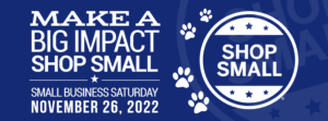 Make a big impact, shop small. Shop Small Saturday Saturday November 26, 2022